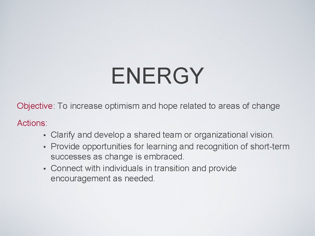 ENERGY Objective: To increase optimism and hope related to areas of change Actions: Clarify