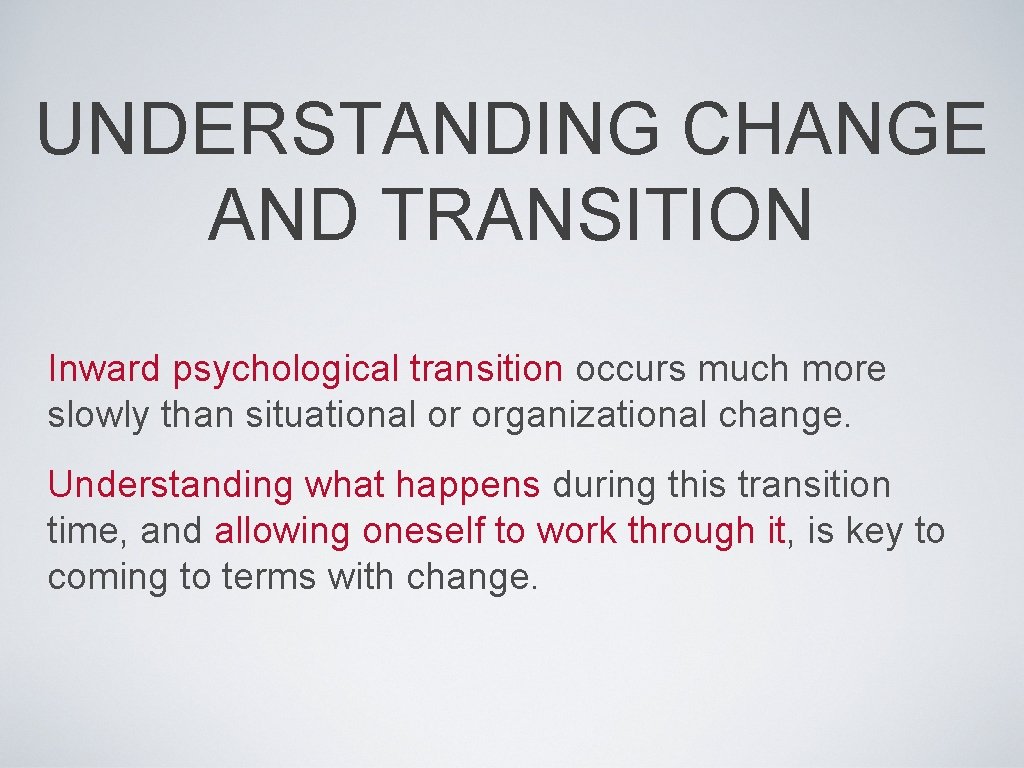 UNDERSTANDING CHANGE AND TRANSITION Inward psychological transition occurs much more slowly than situational or