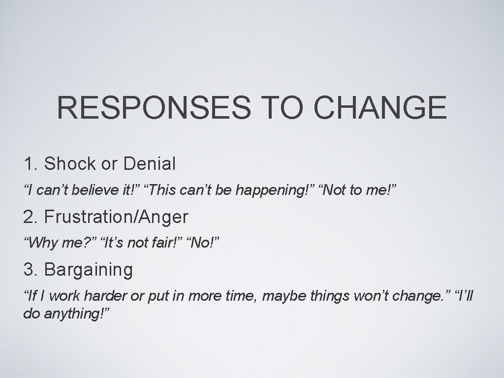 RESPONSES TO CHANGE 1. Shock or Denial “I can’t believe it!” “This can’t be