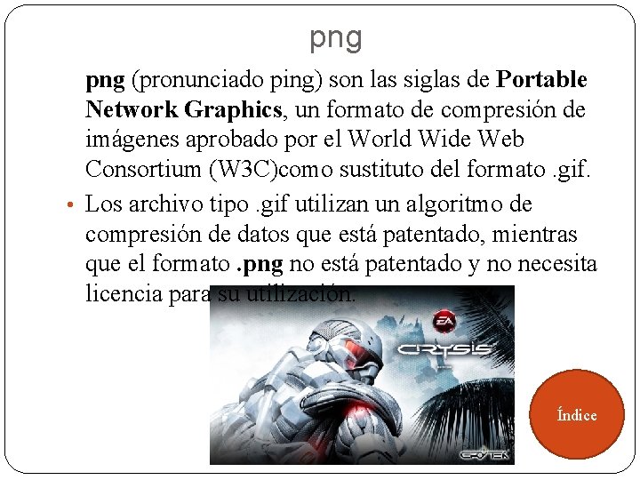 png (pronunciado ping) son las siglas de Portable Network Graphics, un formato de compresión