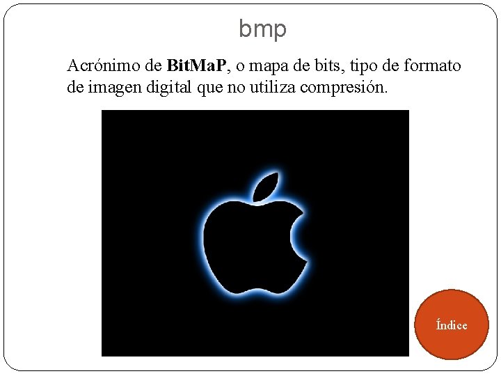bmp Acrónimo de Bit. Ma. P, o mapa de bits, tipo de formato de