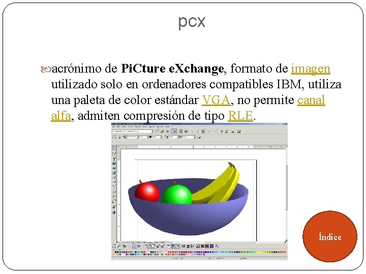 pcx acrónimo de Pi. Cture e. Xchange, formato de imagen utilizado solo en ordenadores