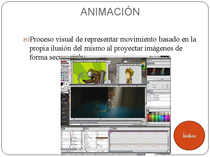 ANIMACIÓN Proceso visual de representar movimiento basado en la propia ilusión del mismo al