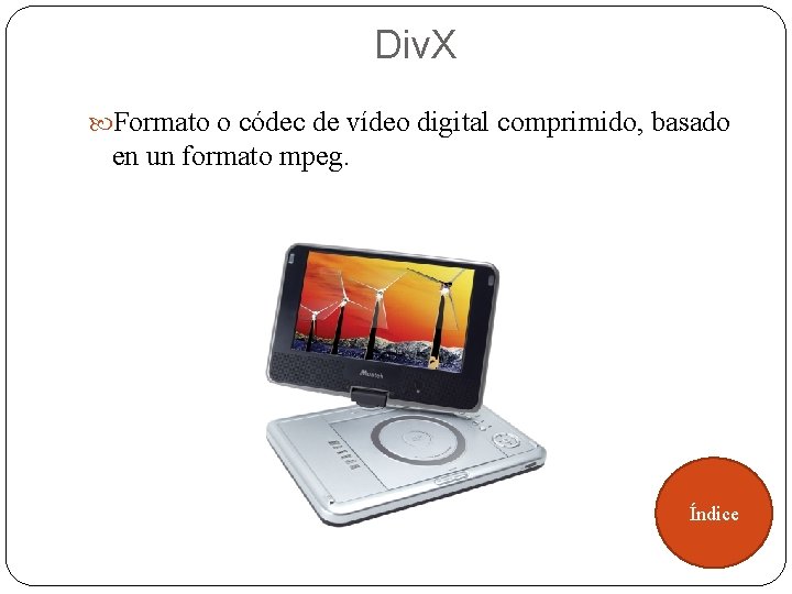 Div. X Formato o códec de vídeo digital comprimido, basado en un formato mpeg.