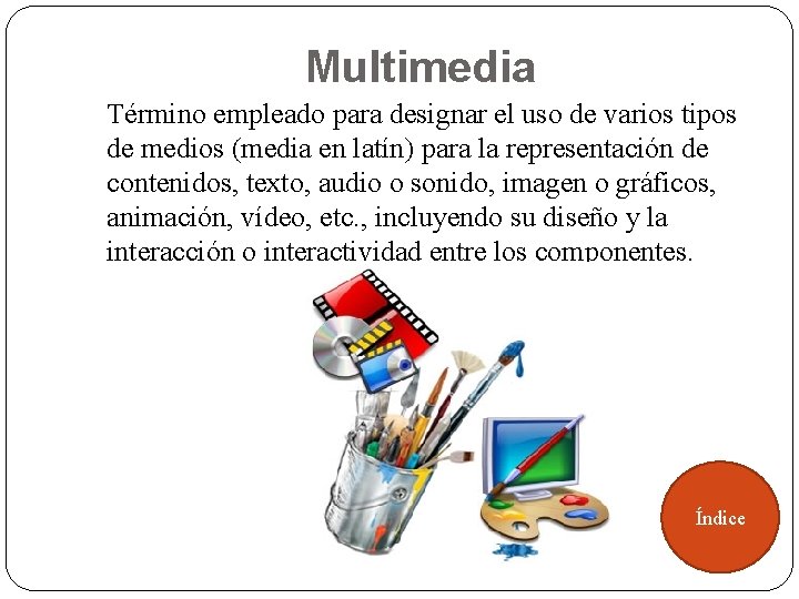 Multimedia Término empleado para designar el uso de varios tipos de medios (media en