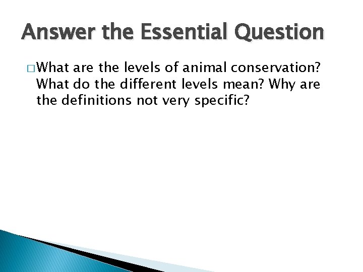 Answer the Essential Question � What are the levels of animal conservation? What do