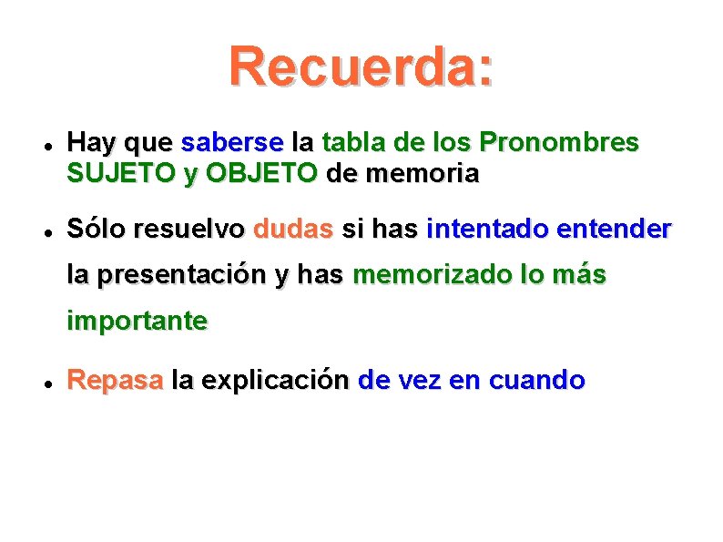 Recuerda: Hay que saberse la tabla de los Pronombres SUJETO y OBJETO de memoria