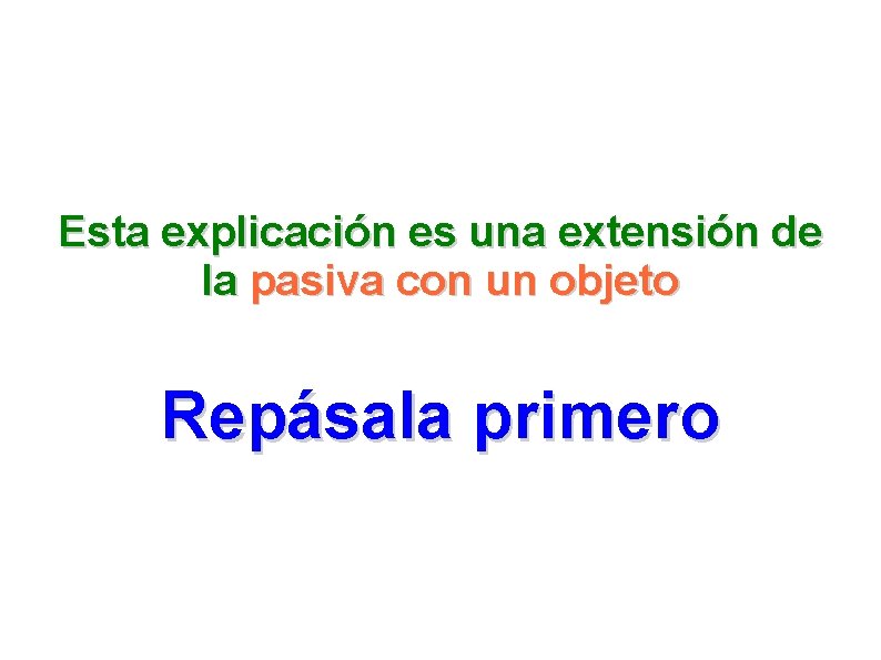 Esta explicación es una extensión de la pasiva con un objeto Repásala primero 