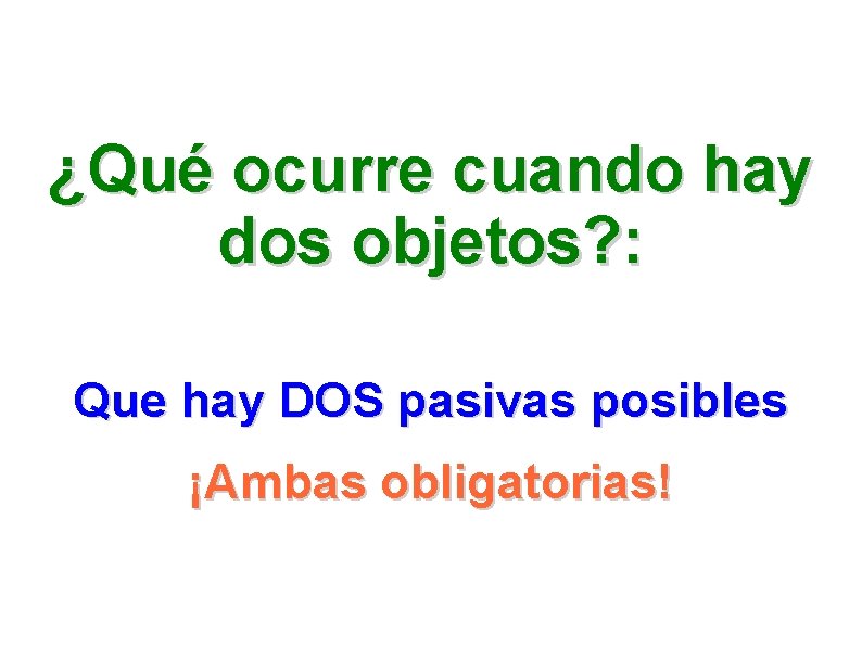 ¿Qué ocurre cuando hay dos objetos? : Que hay DOS pasivas posibles ¡Ambas obligatorias!