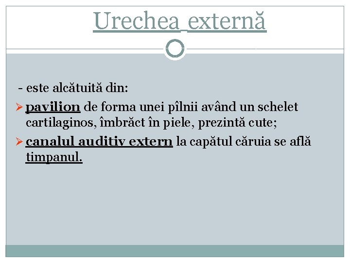 Urechea externă - este alcătuită din: Ø pavilion de forma unei pîlnii având un Urechea externă - este alcătuită din: Ø pavilion de forma unei pîlnii având un
