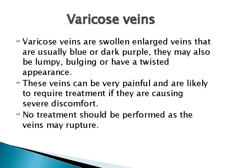 Varicose veins Varicose veins are swollen enlarged veins that are usually blue or dark