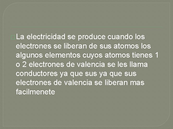 �La electricidad se produce cuando los electrones se liberan de sus atomos los algunos