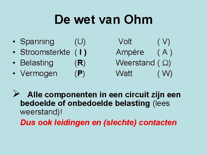 De wet van Ohm • • Spanning Stroomsterkte Belasting Vermogen Ø (U) (I) (R)