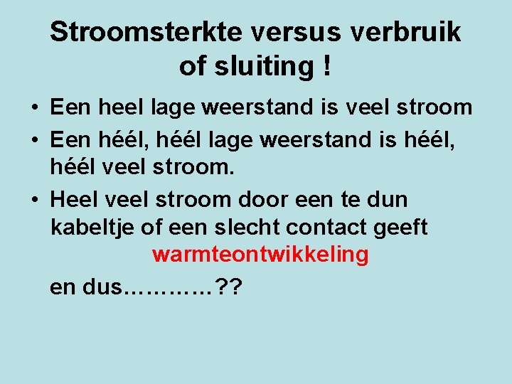 Stroomsterkte versus verbruik of sluiting ! • Een heel lage weerstand is veel stroom