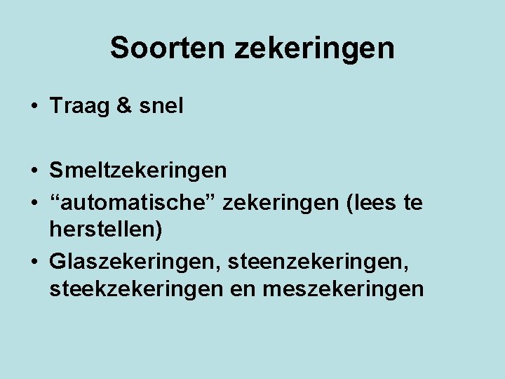 Soorten zekeringen • Traag & snel • Smeltzekeringen • “automatische” zekeringen (lees te herstellen)