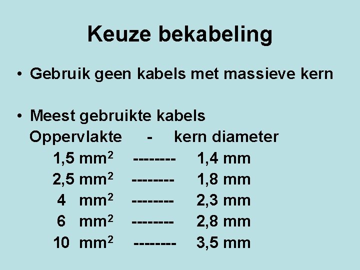 Keuze bekabeling • Gebruik geen kabels met massieve kern • Meest gebruikte kabels Oppervlakte