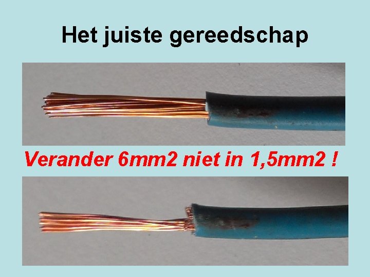 Het juiste gereedschap Verander 6 mm 2 niet in 1, 5 mm 2 !