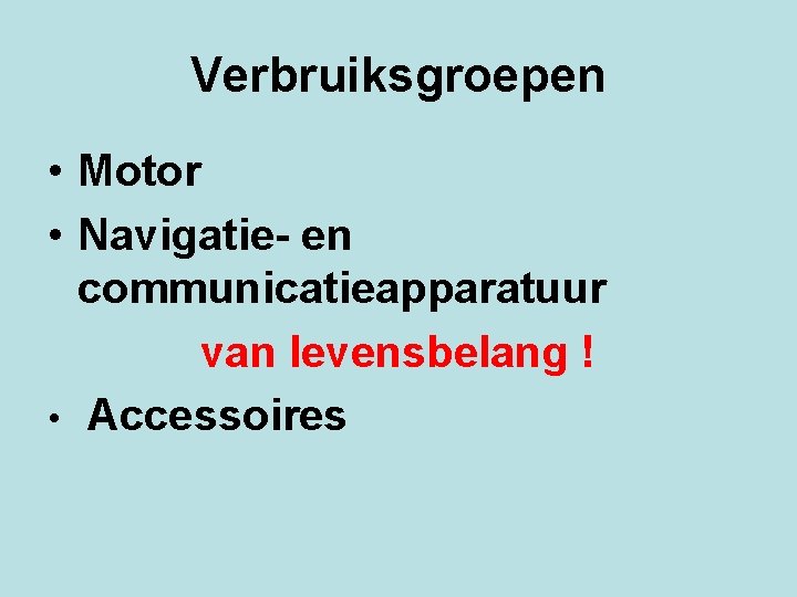 Verbruiksgroepen • Motor • Navigatie- en communicatieapparatuur van levensbelang ! • Accessoires 