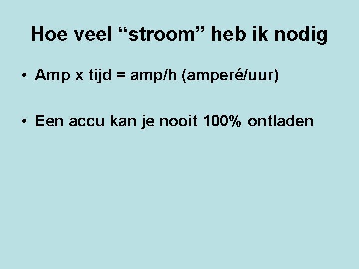 Hoe veel “stroom” heb ik nodig • Amp x tijd = amp/h (amperé/uur) •