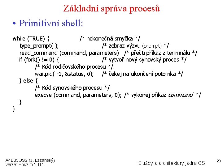 Základní správa procesů • Primitivní shell: while (TRUE) { /* nekonečná smyčka */ type_prompt(