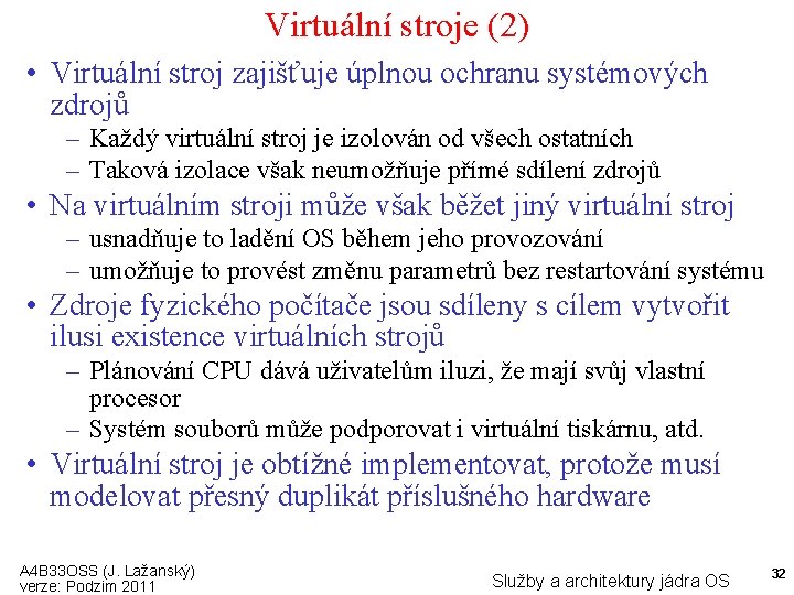 Virtuální stroje (2) • Virtuální stroj zajišťuje úplnou ochranu systémových zdrojů – Každý virtuální