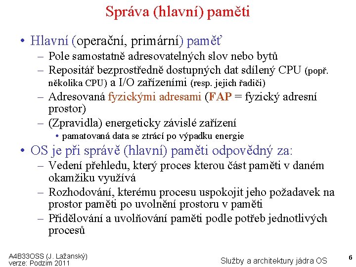 Správa (hlavní) paměti • Hlavní (operační, primární) paměť – Pole samostatně adresovatelných slov nebo