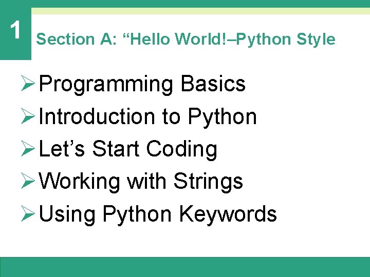 1 Section A: “Hello World!–Python Style ØProgramming Basics ØIntroduction to Python ØLet’s Start Coding 1 Section A: “Hello World!–Python Style ØProgramming Basics ØIntroduction to Python ØLet’s Start Coding