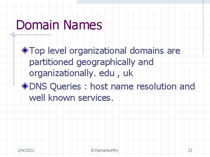 Domain Names Top level organizational domains are partitioned geographically and organizationally. edu , uk