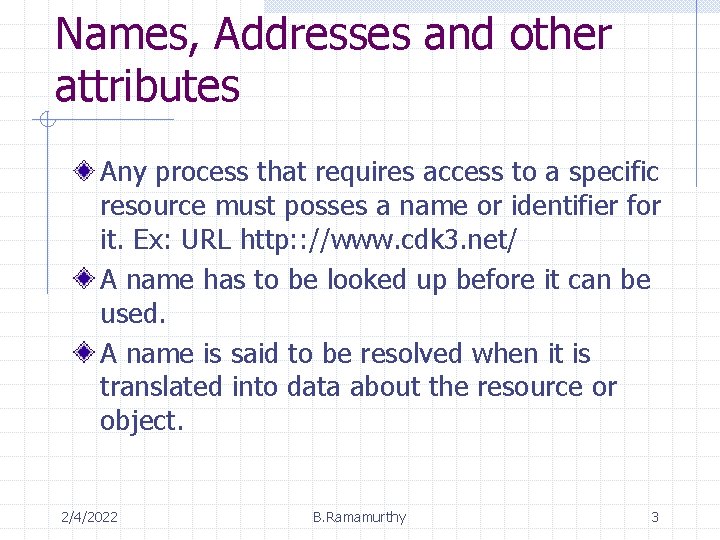 Names, Addresses and other attributes Any process that requires access to a specific resource