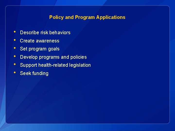 Policy and Program Applications • • • Describe risk behaviors Create awareness Set program