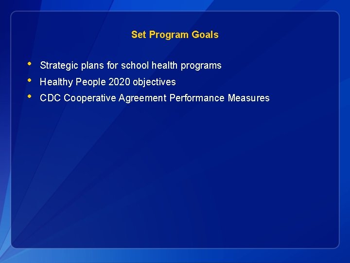 Set Program Goals • • • Strategic plans for school health programs Healthy People
