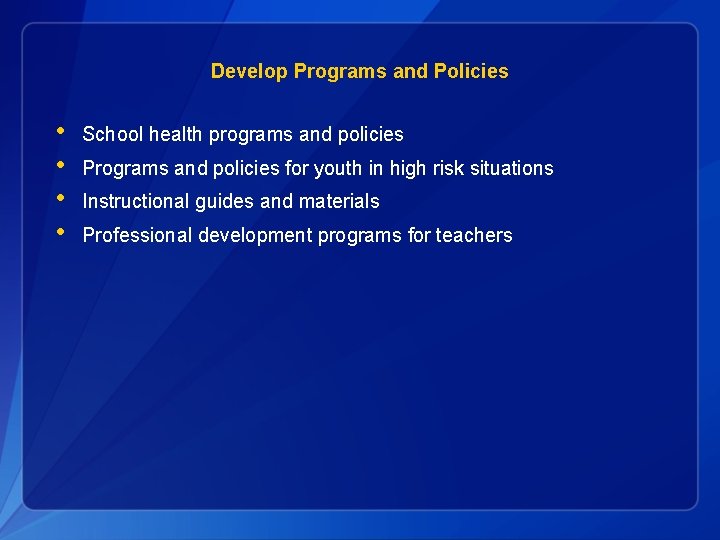 Develop Programs and Policies • • School health programs and policies Programs and policies