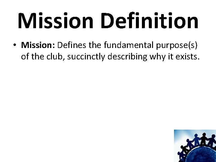 Mission Definition • Mission: Defines the fundamental purpose(s) of the club, succinctly describing why