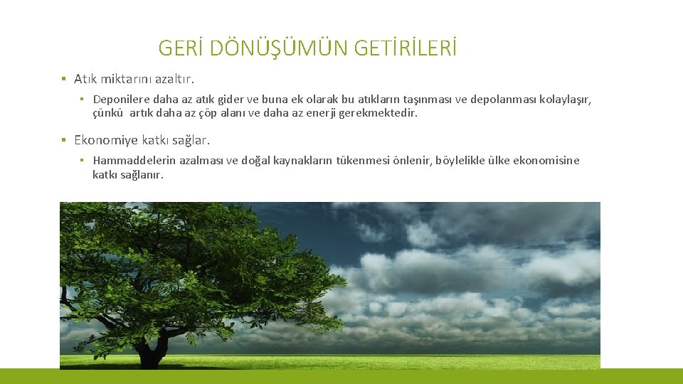 GERİ DÖNÜŞÜMÜN GETİRİLERİ ▪ Atık miktarını azaltır. ▪ Deponilere daha az atık gider ve