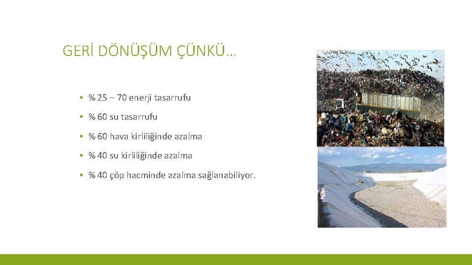 GERİ DÖNÜŞÜM ÇÜNKÜ… ▪ % 25 – 70 enerji tasarrufu ▪ % 60 su