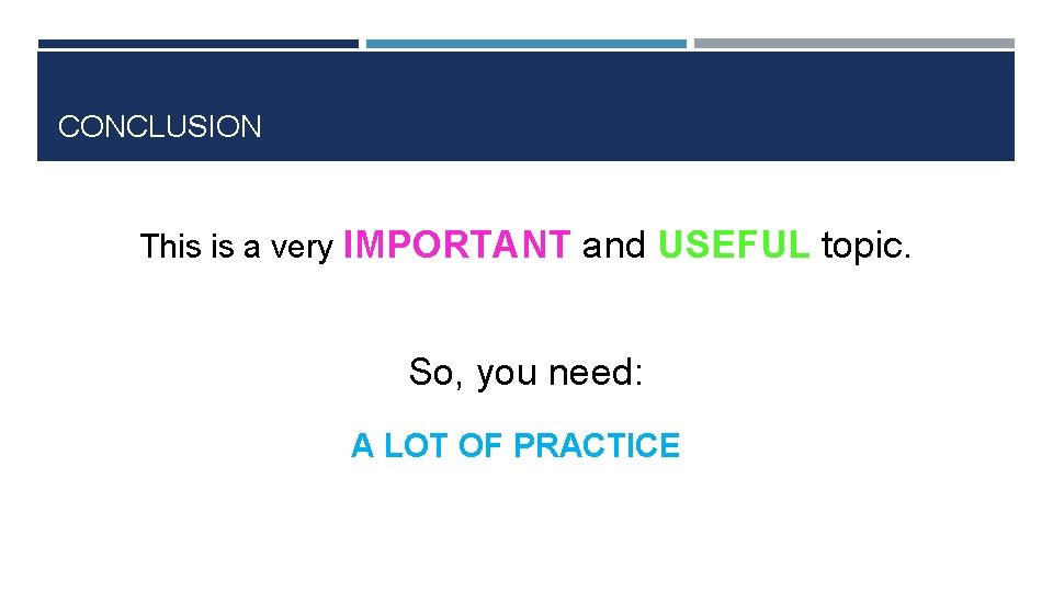 CONCLUSION This is a very IMPORTANT and USEFUL topic. So, you need: A LOT