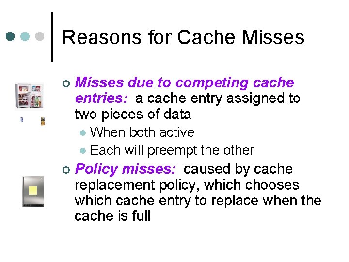 Reasons for Cache Misses ¢ Misses due to competing cache entries: a cache entry