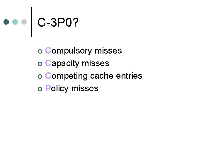 C-3 P 0? Compulsory misses ¢ Capacity misses ¢ Competing cache entries ¢ Policy