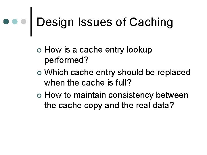 Design Issues of Caching How is a cache entry lookup performed? ¢ Which cache