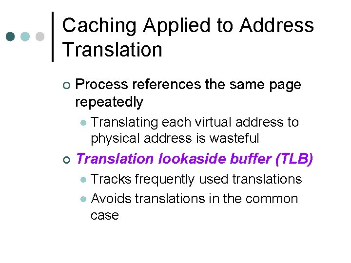 Caching Applied to Address Translation ¢ Process references the same page repeatedly l ¢