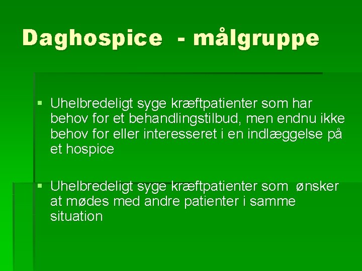 Daghospice - målgruppe § Uhelbredeligt syge kræftpatienter som har behov for et behandlingstilbud, men