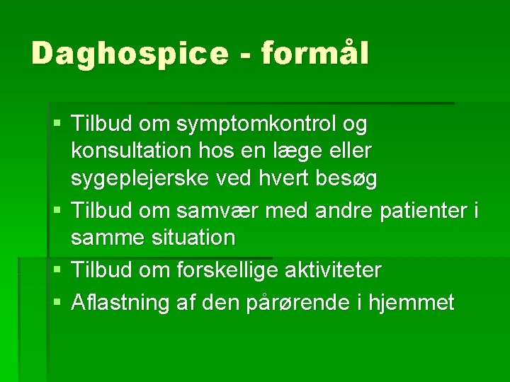 Daghospice - formål § Tilbud om symptomkontrol og konsultation hos en læge eller sygeplejerske