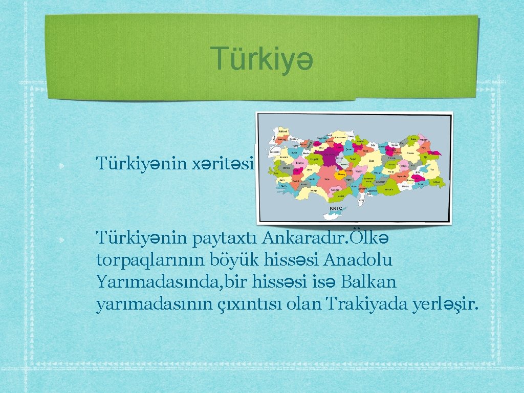 Türkiyənin xəritəsi: Türkiyənin paytaxtı Ankaradır. Ölkə torpaqlarının böyük hissəsi Anadolu Yarımadasında, bir hissəsi isə