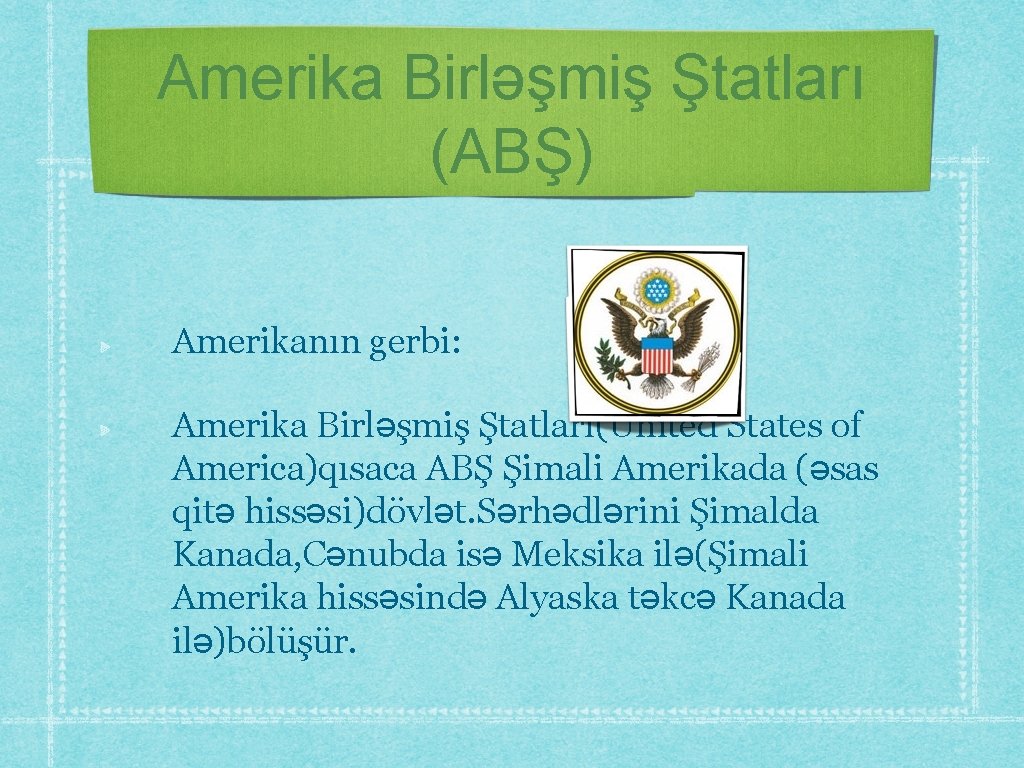 Amerika Birləşmiş Ştatları (ABŞ) Amerikanın gerbi: Amerika Birləşmiş Ştatları(United States of America)qısaca ABŞ Şimali