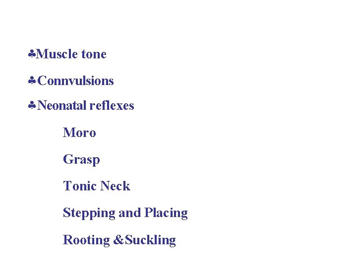  Muscle tone Connvulsions Neonatal reflexes Moro Grasp Tonic Neck Stepping and Placing Rooting