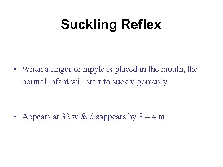 Suckling Reflex • When a finger or nipple is placed in the mouth, the