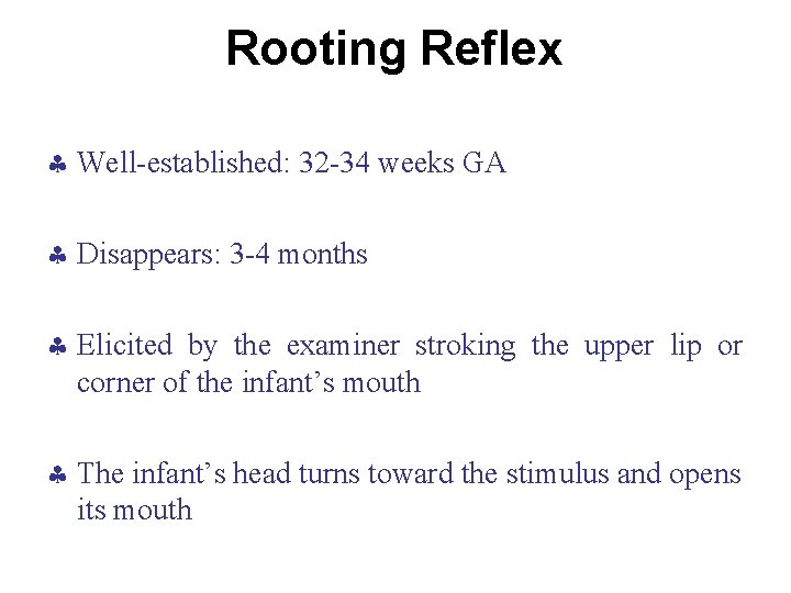 Rooting Reflex Well-established: 32 -34 weeks GA Disappears: 3 -4 months Elicited by the