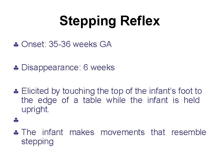 Stepping Reflex Onset: 35 -36 weeks GA Disappearance: 6 weeks Elicited by touching the