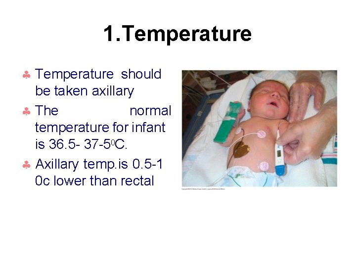 1. Temperature should be taken axillary The normal temperature for infant is 36. 5