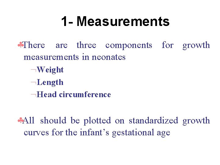 1 - Measurements There are three components for growth measurements in neonates Weight Length
